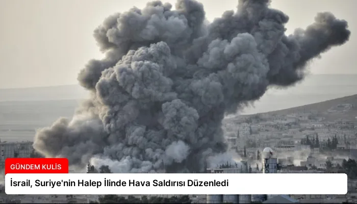 İsrail, Suriye’nin Halep İlinde Hava Saldırısı Düzenledi