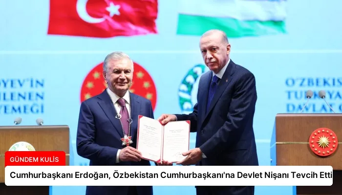 Cumhurbaşkanı Erdoğan, Özbekistan Cumhurbaşkanı’na Devlet Nişanı Tevcih Etti