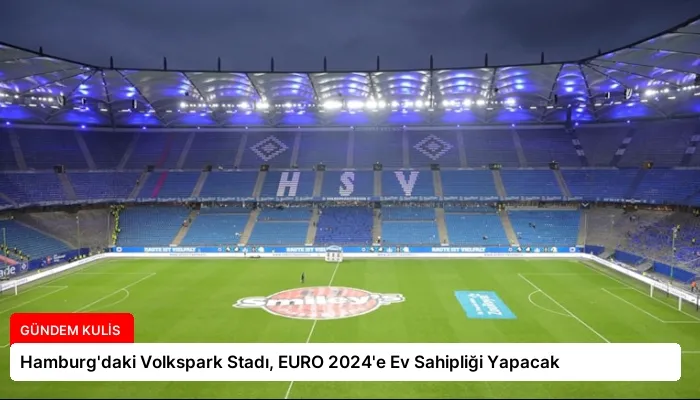 Hamburg’daki Volkspark Stadı, EURO 2024’e Ev Sahipliği Yapacak