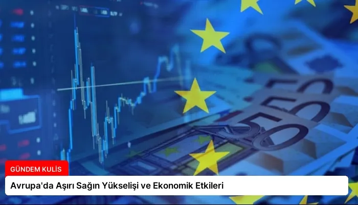 Avrupa’da Aşırı Sağın Yükselişi ve Ekonomik Etkileri