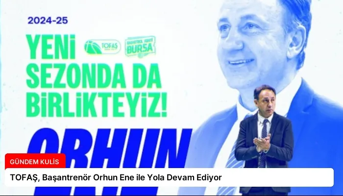 TOFAŞ, Başantrenör Orhun Ene ile Yola Devam Ediyor