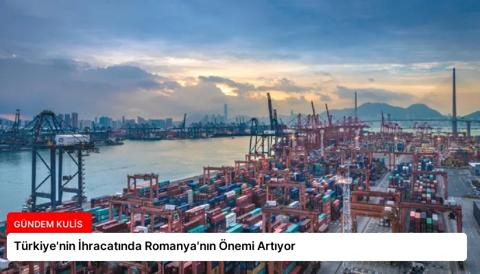 Türkiye’nin İhracatında Romanya’nın Önemi Artıyor