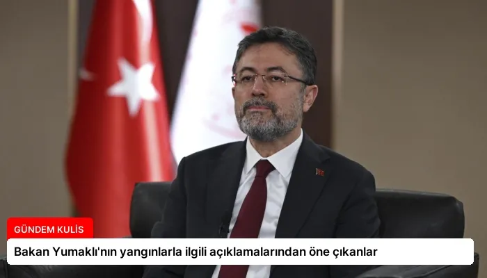 Bakan Yumaklı’nın yangınlarla ilgili açıklamalarından öne çıkanlar
