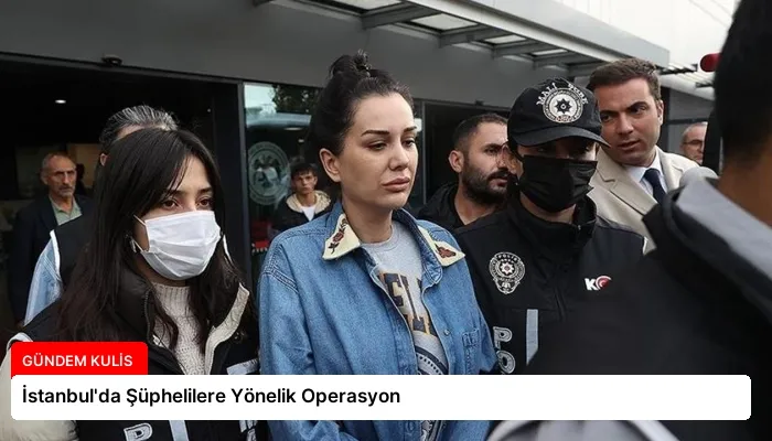 İstanbul’da Şüphelilere Yönelik Operasyon