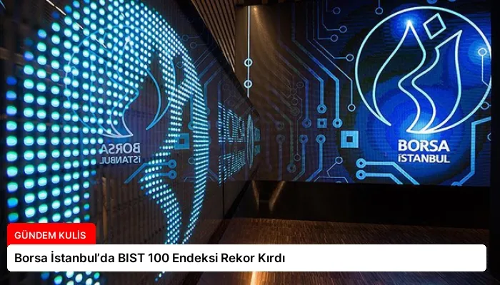 Borsa İstanbul’da BIST 100 Endeksi Rekor Kırdı