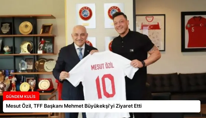 Mesut Özil, TFF Başkanı Mehmet Büyükekşi’yi Ziyaret Etti