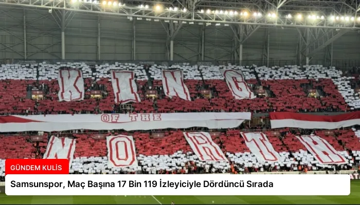 Samsunspor, Maç Başına 17 Bin 119 İzleyiciyle Dördüncü Sırada