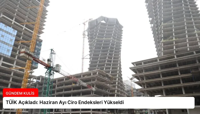 TÜİK Açıkladı: Haziran Ayı Ciro Endeksleri Yükseldi