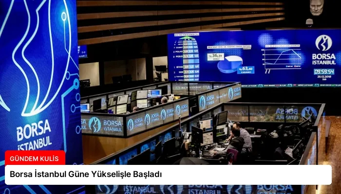 Borsa İstanbul Güne Yükselişle Başladı