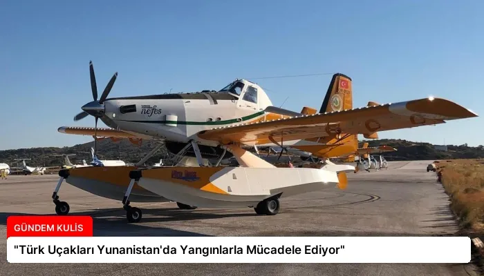 “Türk Uçakları Yunanistan’da Yangınlarla Mücadele Ediyor”