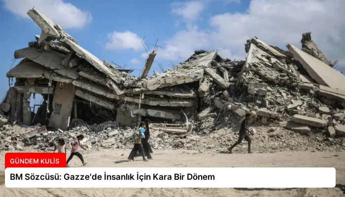 BM Sözcüsü: Gazze’de İnsanlık İçin Kara Bir Dönem