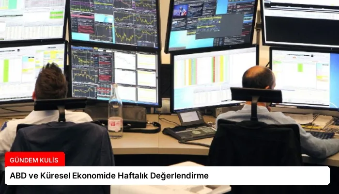ABD ve Küresel Ekonomide Haftalık Değerlendirme