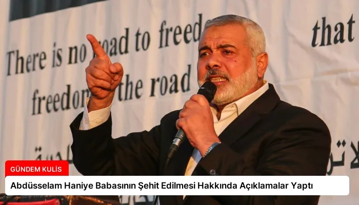 Abdüsselam Haniye Babasının Şehit Edilmesi Hakkında Açıklamalar Yaptı