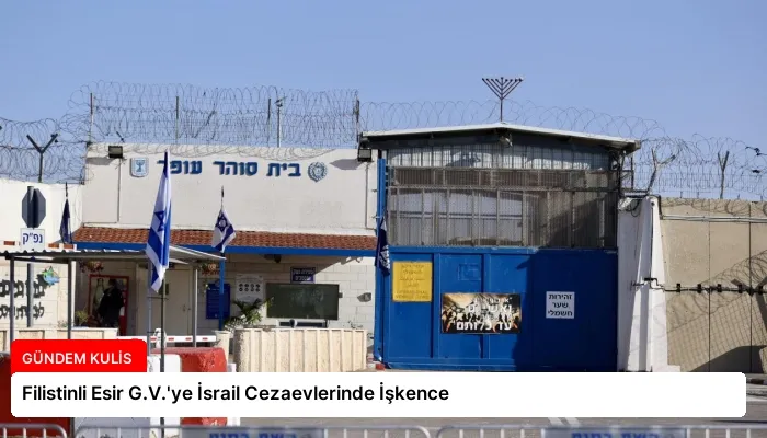Filistinli Esir G.V.’ye İsrail Cezaevlerinde İşkence
