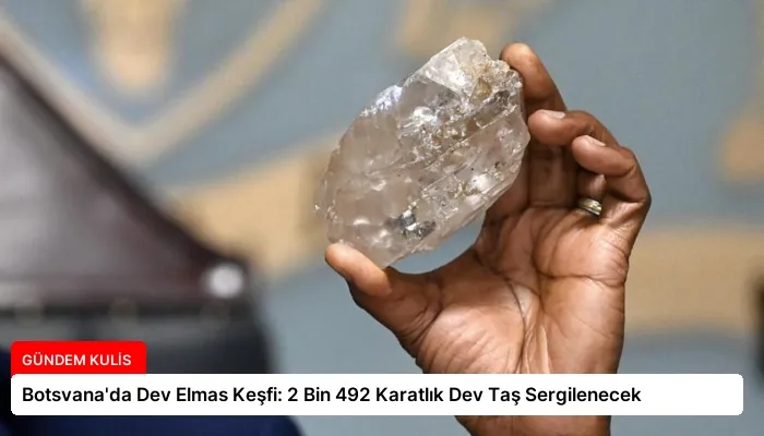 Botsvana’da Dev Elmas Keşfi: 2 Bin 492 Karatlık Dev Taş Sergilenecek