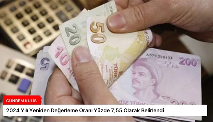 2024 Yılı Yeniden Değerleme Oranı Yüzde 7,55 Olarak Belirlendi