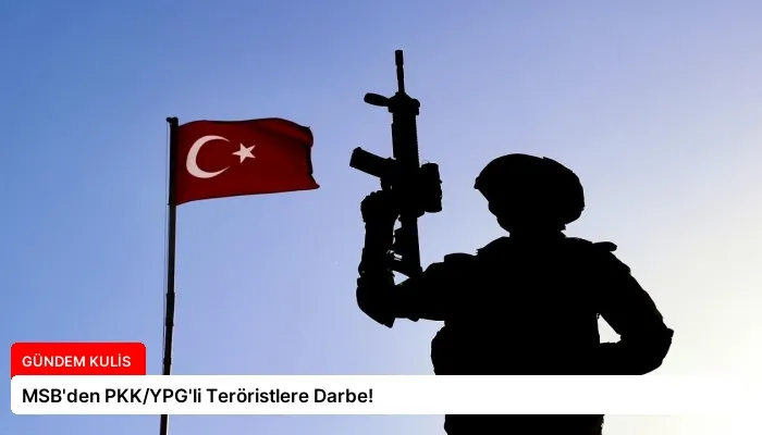 MSB’den PKK/YPG’li Teröristlere Darbe!