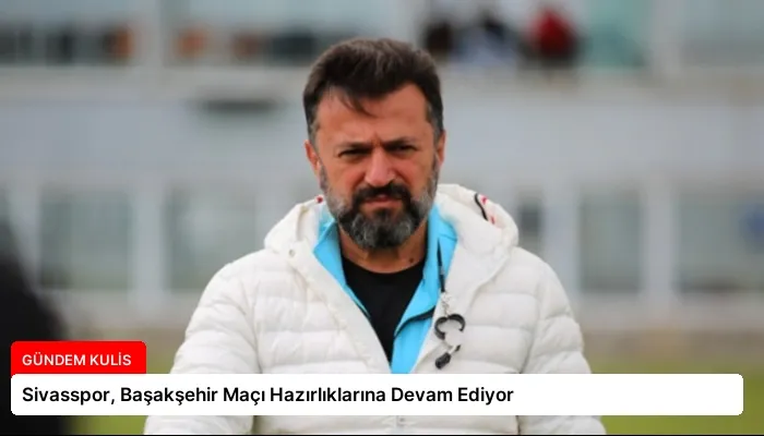 Sivasspor, Başakşehir Maçı Hazırlıklarına Devam Ediyor