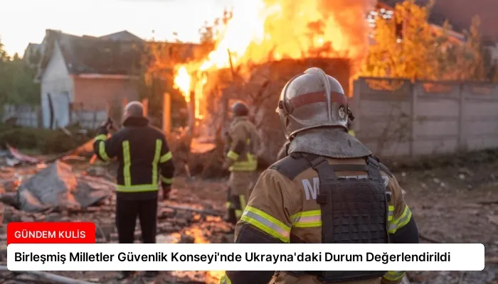 Birleşmiş Milletler Güvenlik Konseyi’nde Ukrayna’daki Durum Değerlendirildi