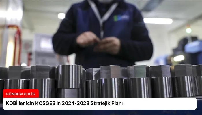 KOBİ’ler için KOSGEB’in 2024-2028 Stratejik Planı