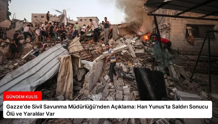 Gazze’de Sivil Savunma Müdürlüğü’nden Açıklama: Han Yunus’ta Saldırı Sonucu Ölü ve Yaralılar Var