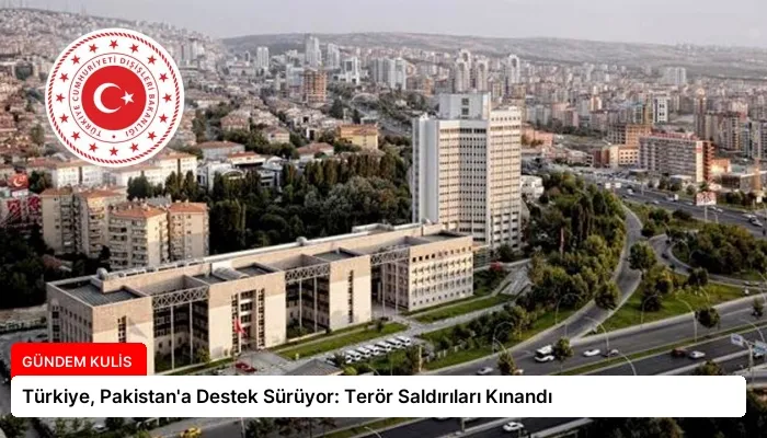 Türkiye, Pakistan’a Destek Sürüyor: Terör Saldırıları Kınandı
