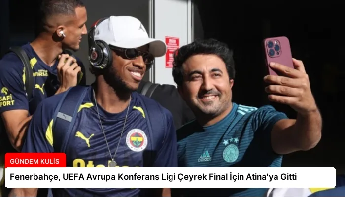 Fenerbahçe, UEFA Avrupa Konferans Ligi Çeyrek Final İçin Atina’ya Gitti