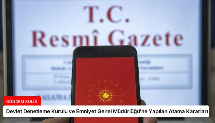Devlet Denetleme Kurulu ve Emniyet Genel Müdürlüğü’ne Yapılan Atama Kararları
