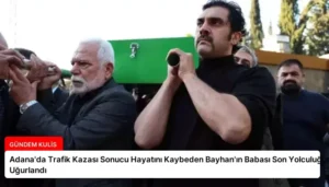 Adana’da Trafik Kazası Sonucu Hayatını Kaybeden Bayhan’ın Babası Son Yolculuğuna Uğurlandı
