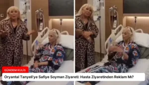 Oryantal Tanyeli’ye Safiye Soyman Ziyareti: Hasta Ziyaretinden Reklam Mı?