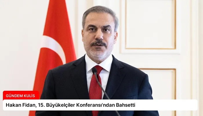 Hakan Fidan, 15. Büyükelçiler Konferansı’ndan Bahsetti