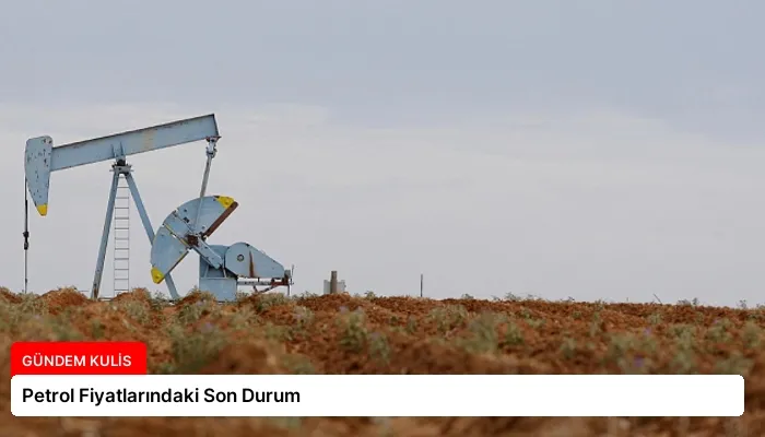 Petrol Fiyatlarındaki Son Durum