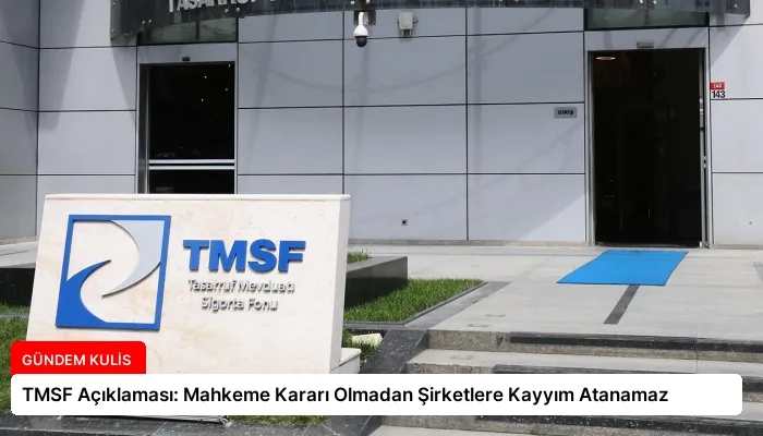 TMSF Açıklaması: Mahkeme Kararı Olmadan Şirketlere Kayyım Atanamaz