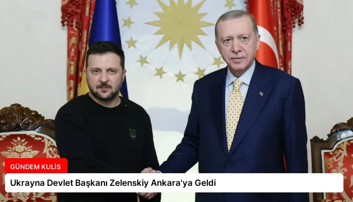 Ukrayna Devlet Başkanı Zelenskiy Ankara’ya Geldi