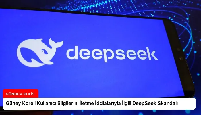 Güney Koreli Kullanıcı Bilgilerini İletme İddialarıyla İlgili DeepSeek Skandalı