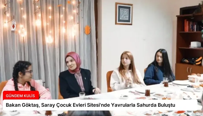 Bakan Göktaş, Saray Çocuk Evleri Sitesi’nde Yavrularla Sahurda Buluştu