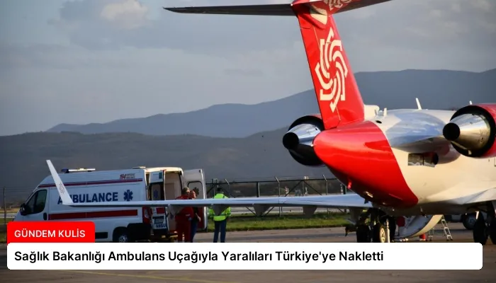 Sağlık Bakanlığı Ambulans Uçağıyla Yaralıları Türkiye’ye Nakletti