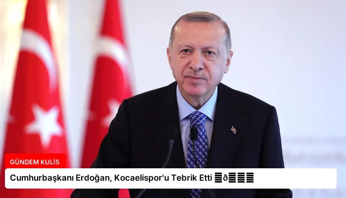 Cumhurbaşkanı Erdoğan, Kocaelispor’u Tebrik Etti ⏬👇
