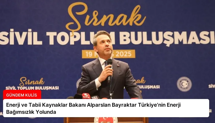 Enerji ve Tabii Kaynaklar Bakanı Alparslan Bayraktar Türkiye’nin Enerji Bağımsızlık Yolunda