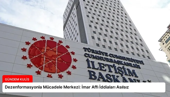 Dezenformasyonla Mücadele Merkezi: İmar Affı İddiaları Asılsız