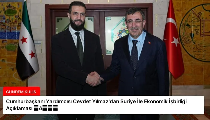 Cumhurbaşkanı Yardımcısı Cevdet Yılmaz’dan Suriye İle Ekonomik İşbirliği Açıklaması ⏬👇