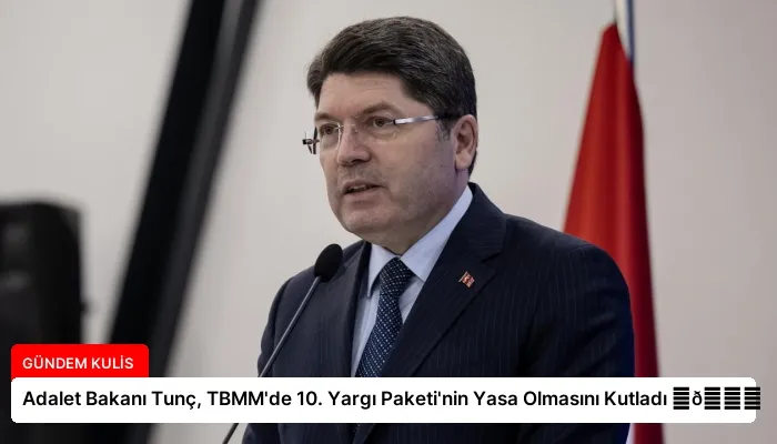 Adalet Bakanı Tunç, TBMM’de 10. Yargı Paketi’nin Yasa Olmasını Kutladı ⏬👇