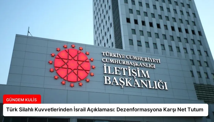 Türk Silahlı Kuvvetlerinden İsrail Açıklaması: Dezenformasyona Karşı Net Tutum