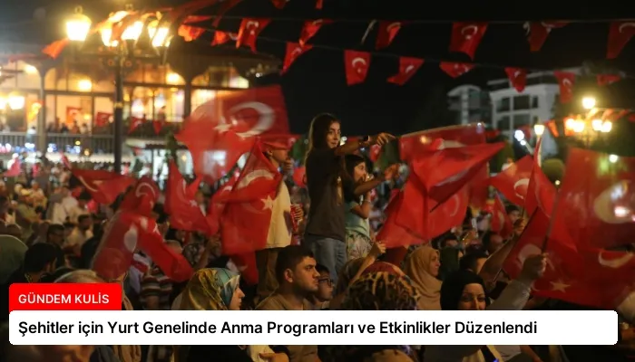 Şehitler için Yurt Genelinde Anma Programları ve Etkinlikler Düzenlendi