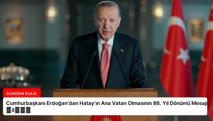 Cumhurbaşkanı Erdoğan’dan Hatay’ın Ana Vatan Olmasının 86. Yıl Dönümü Mesajı ⏬👇