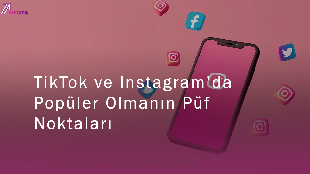 TikTok ve Instagram’da Popüler Olmanın Püf Noktaları