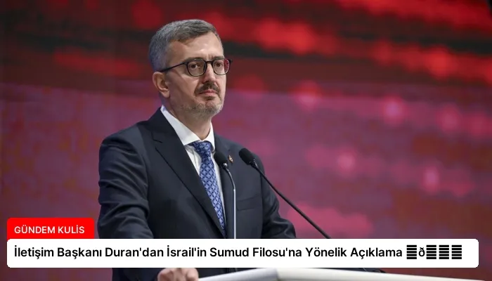 İletişim Başkanı Duran’dan İsrail’in Sumud Filosu’na Yönelik Açıklama ⏬👇