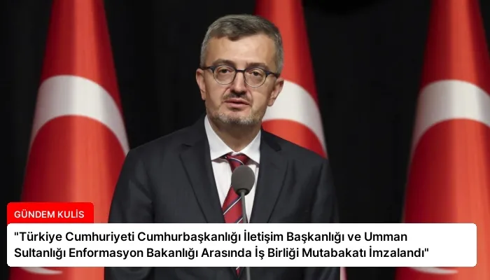 “Türkiye Cumhuriyeti Cumhurbaşkanlığı İletişim Başkanlığı ve Umman Sultanlığı Enformasyon Bakanlığı Arasında İş Birliği Mutabakatı İmzalandı”
