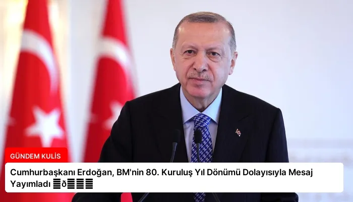 Cumhurbaşkanı Erdoğan, BM’nin 80. Kuruluş Yıl Dönümü Dolayısıyla Mesaj Yayımladı ⏬👇