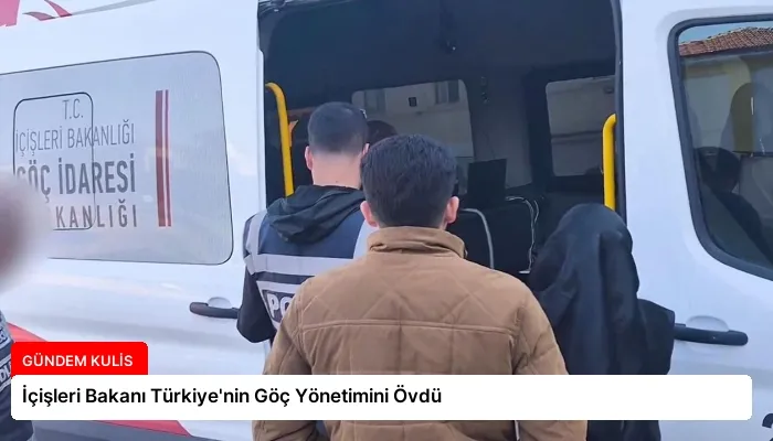 İçişleri Bakanı Türkiye’nin Göç Yönetimini Övdü